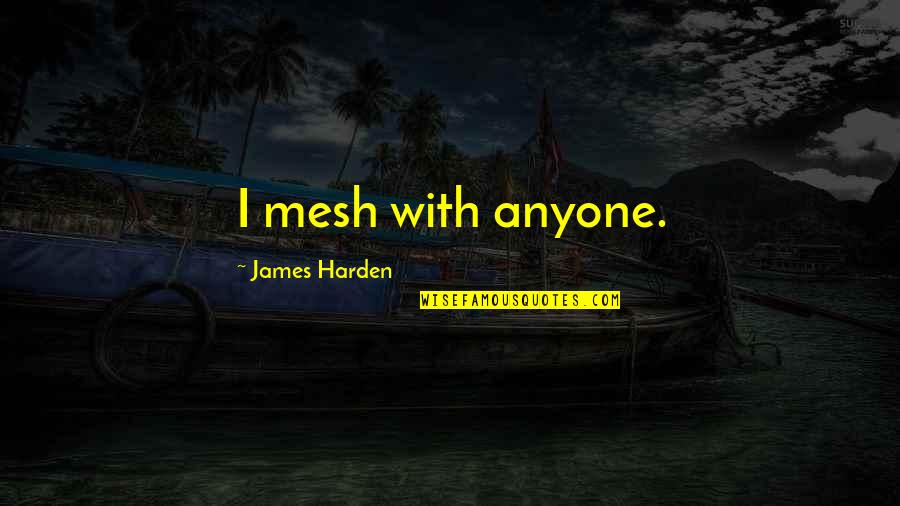 Harden Quotes By James Harden: I mesh with anyone.