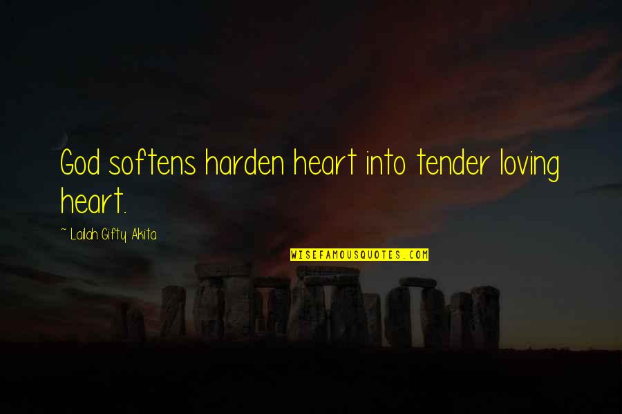 Harden Quotes By Lailah Gifty Akita: God softens harden heart into tender loving heart.