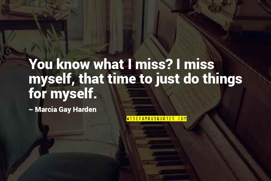 Harden Quotes By Marcia Gay Harden: You know what I miss? I miss myself,