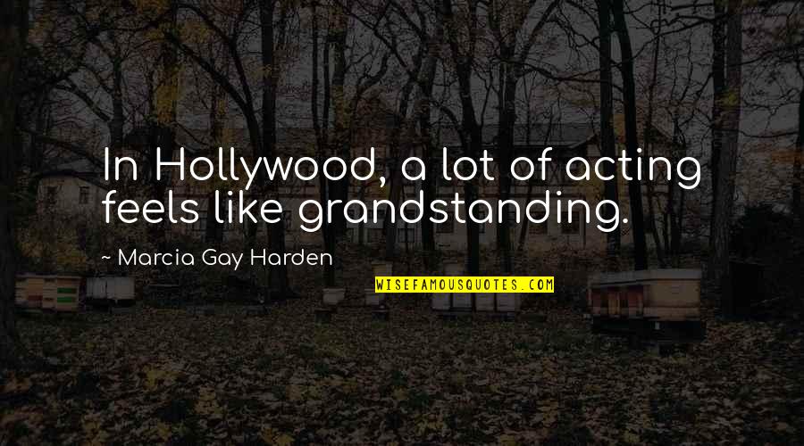 Harden Quotes By Marcia Gay Harden: In Hollywood, a lot of acting feels like
