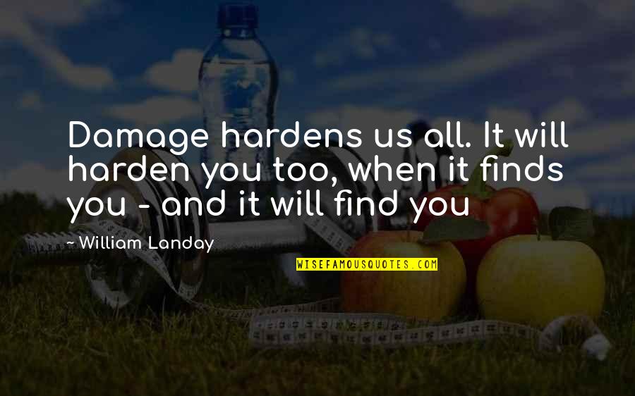 Harden Quotes By William Landay: Damage hardens us all. It will harden you