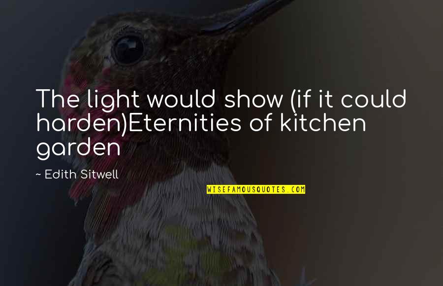 Harden The F Up Quotes By Edith Sitwell: The light would show (if it could harden)Eternities