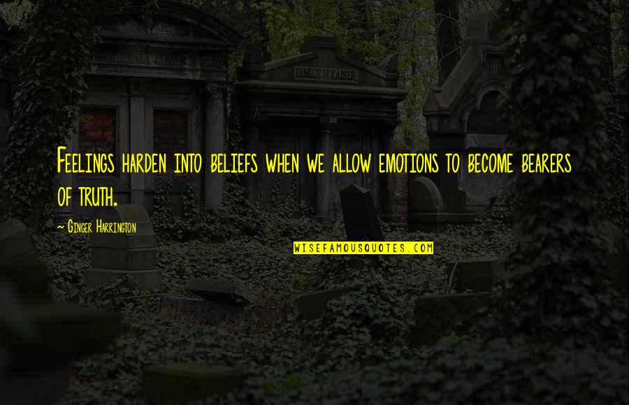 Harden The F Up Quotes By Ginger Harrington: Feelings harden into beliefs when we allow emotions Harden The F Up Quotes By Ginger Harrington: Feelings harden into beliefs when we allow emotions