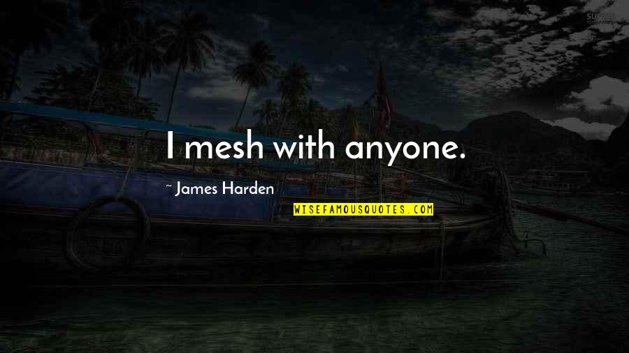 Harden The F Up Quotes By James Harden: I mesh with anyone. Harden The F Up Quotes By James Harden: I mesh with anyone.