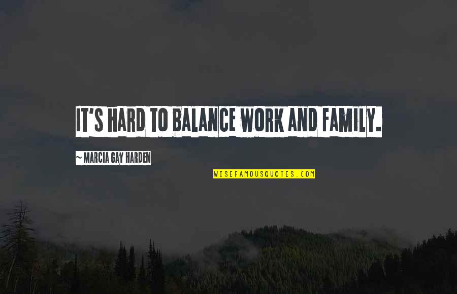 Harden The F Up Quotes By Marcia Gay Harden: It's hard to balance work and family. Harden The F Up Quotes By Marcia Gay Harden: It's hard to balance work and family.