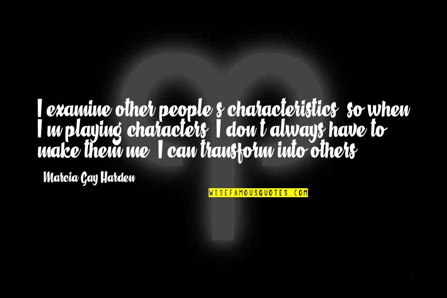 Harden The F Up Quotes By Marcia Gay Harden: I examine other people's characteristics, so when I'm