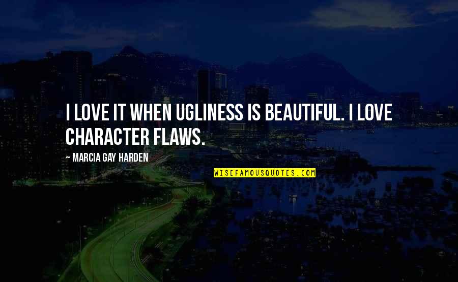 Harden Up Quotes By Marcia Gay Harden: I love it when ugliness is beautiful. I