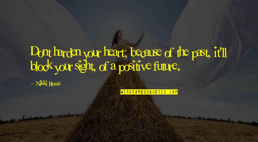 Harden Up Quotes By Nikki Rowe: Dont harden your heart; because of the past,