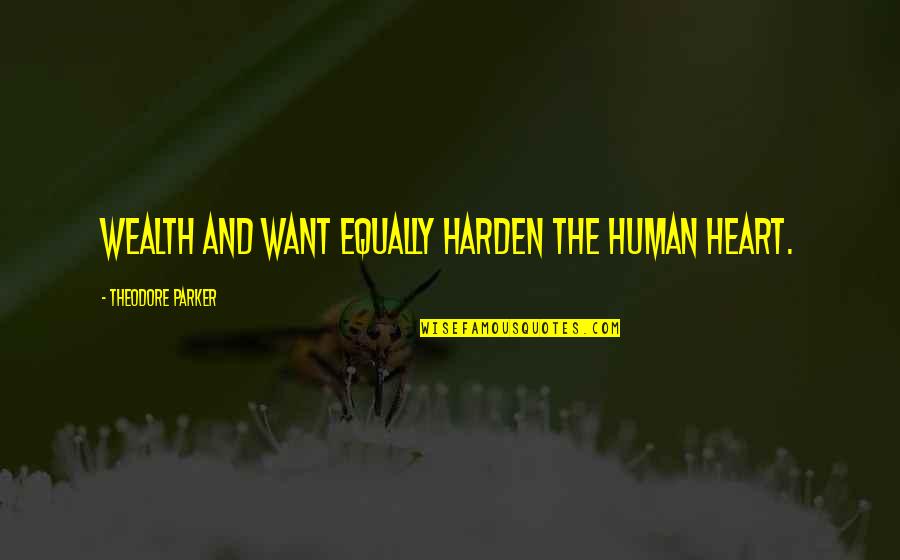 Harden Up Quotes By Theodore Parker: Wealth and want equally harden the human heart.