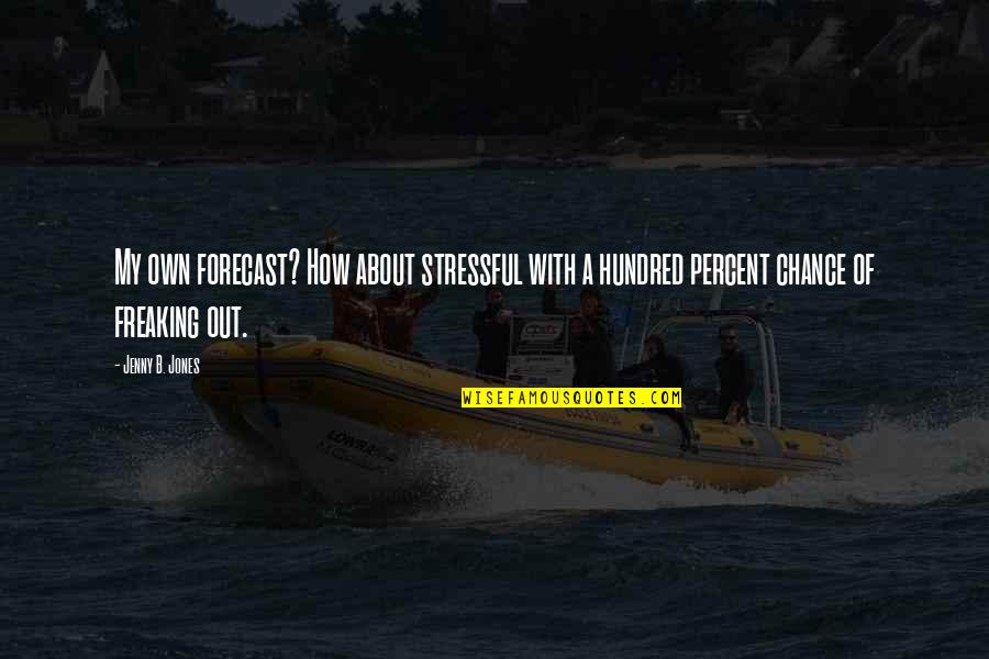 Hardenbergh Foundation Quotes By Jenny B. Jones: My own forecast? How about stressful with a