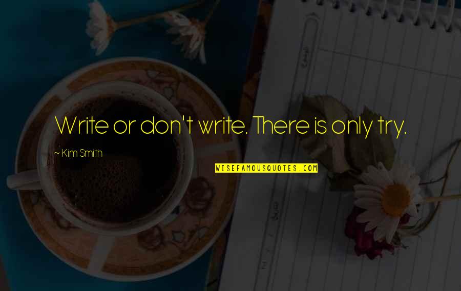 Hardenbergh Foundation Quotes By Kim Smith: Write or don't write. There is only try.