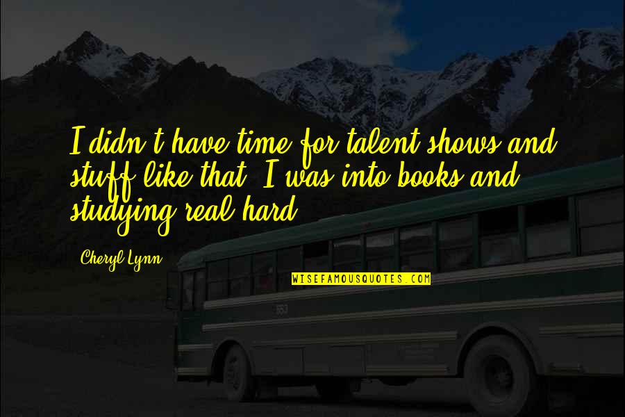 Hardenbrook Md Quotes By Cheryl Lynn: I didn't have time for talent shows and Hardenbrook Md Quotes By Cheryl Lynn: I didn't have time for talent shows and
