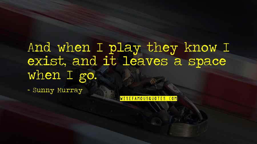 Hardenburg Cursive Quotes By Sunny Murray: And when I play they know I exist,