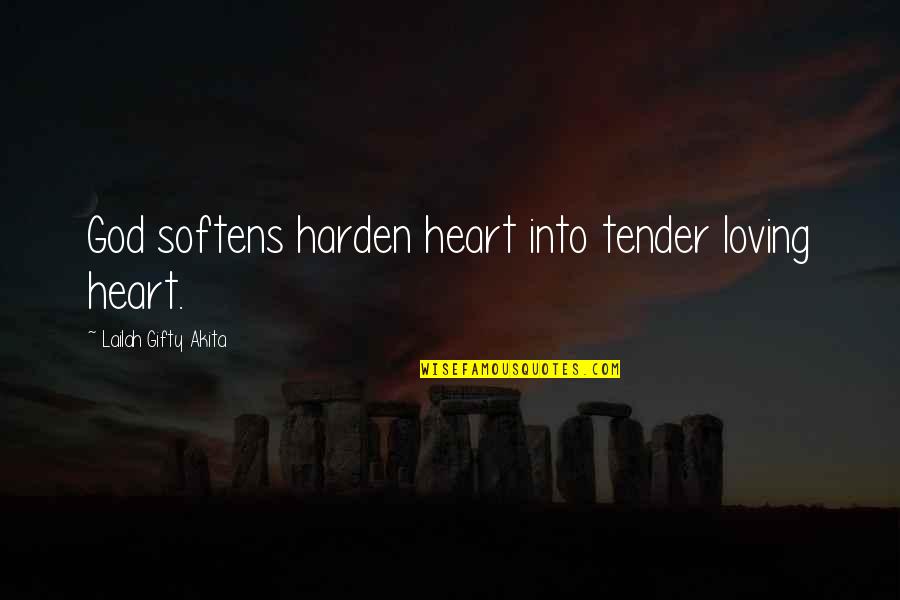 Harden'd Quotes By Lailah Gifty Akita: God softens harden heart into tender loving heart.