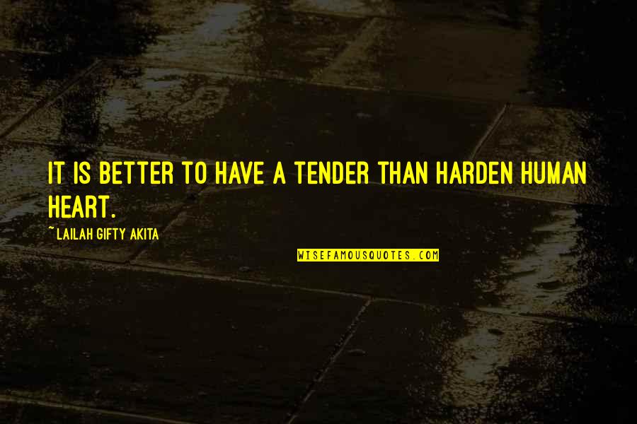 Harden'd Quotes By Lailah Gifty Akita: It is better to have a tender than