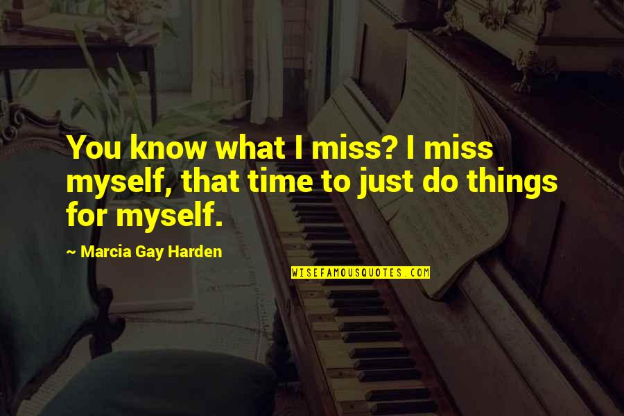 Harden'd Quotes By Marcia Gay Harden: You know what I miss? I miss myself,