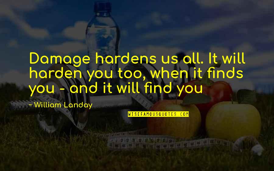 Harden'd Quotes By William Landay: Damage hardens us all. It will harden you