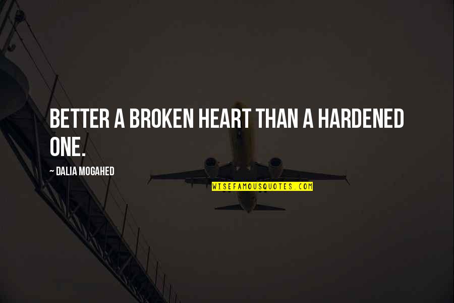 Hardened Heart Quotes By Dalia Mogahed: Better a broken heart than a hardened one.