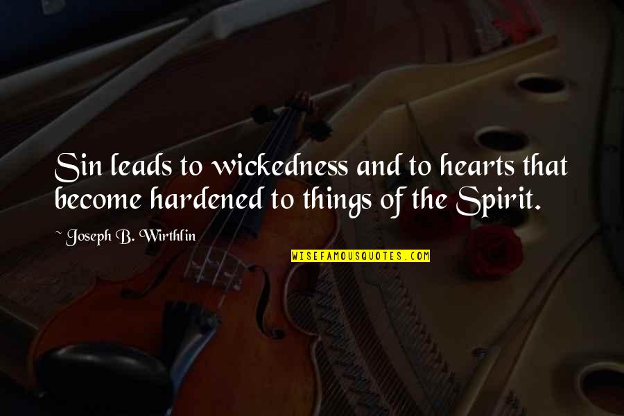 Hardened Hearts Quotes By Joseph B. Wirthlin: Sin leads to wickedness and to hearts that