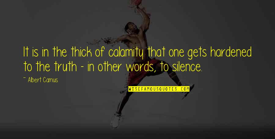 Hardened Quotes By Albert Camus: It is in the thick of calamity that