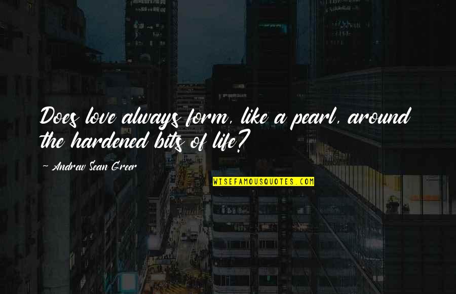 Hardened Quotes By Andrew Sean Greer: Does love always form, like a pearl, around