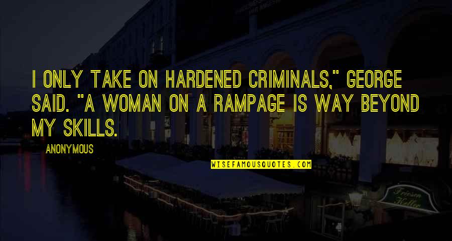 Hardened Quotes By Anonymous: I only take on hardened criminals," George said.