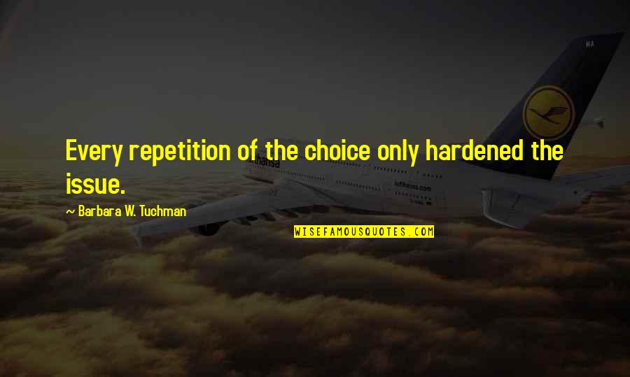 Hardened Quotes By Barbara W. Tuchman: Every repetition of the choice only hardened the