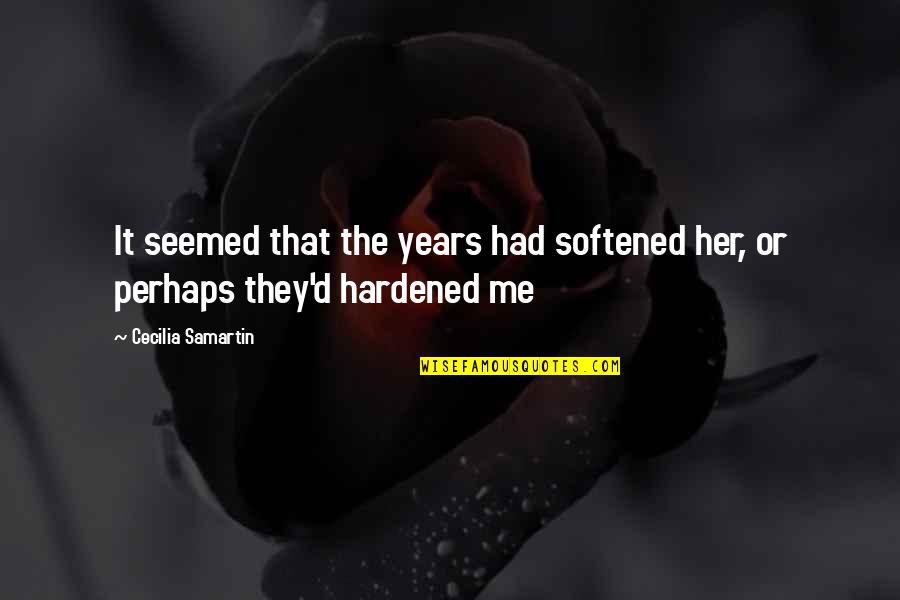 Hardened Quotes By Cecilia Samartin: It seemed that the years had softened her,