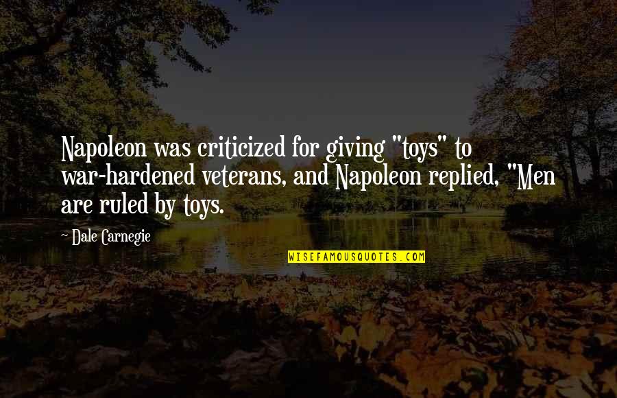 Hardened Quotes By Dale Carnegie: Napoleon was criticized for giving "toys" to war-hardened