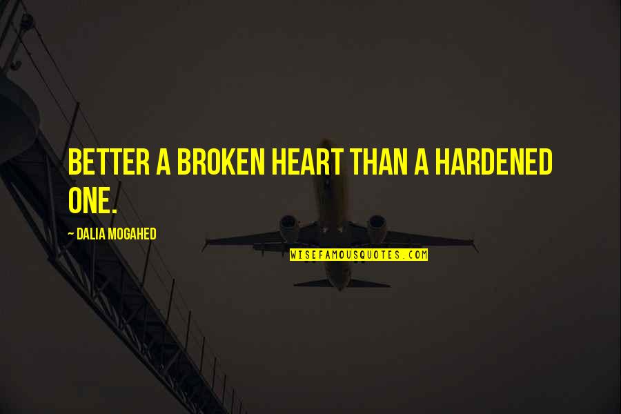 Hardened Quotes By Dalia Mogahed: Better a broken heart than a hardened one.