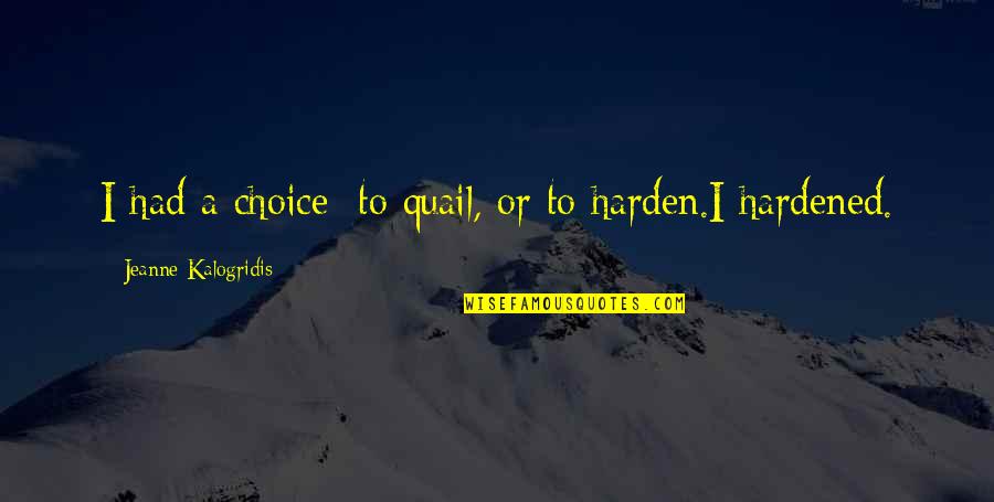 Hardened Quotes By Jeanne Kalogridis: I had a choice: to quail, or to