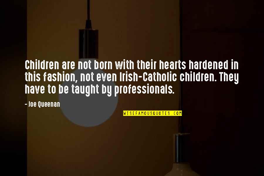 Hardened Quotes By Joe Queenan: Children are not born with their hearts hardened