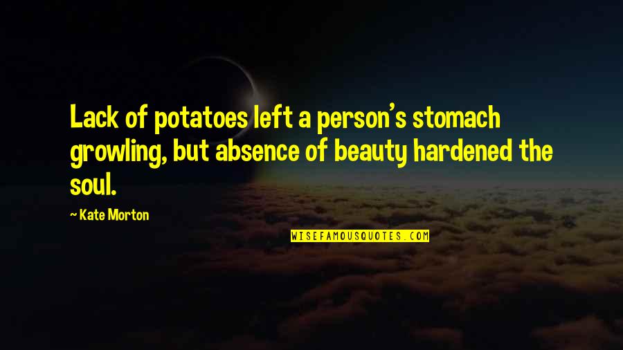 Hardened Quotes By Kate Morton: Lack of potatoes left a person's stomach growling,