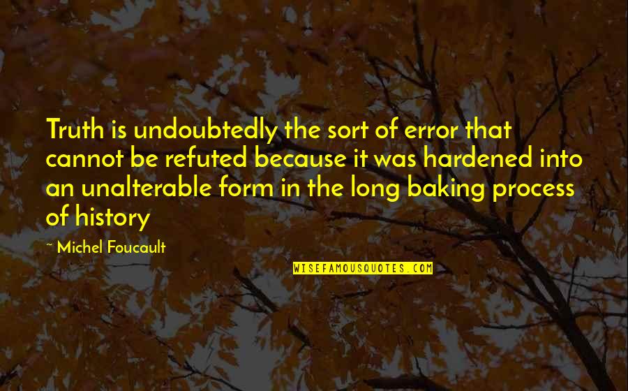 Hardened Quotes By Michel Foucault: Truth is undoubtedly the sort of error that