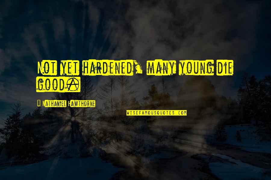 Hardened Quotes By Nathaniel Hawthorne: Not yet hardened, many young die good.