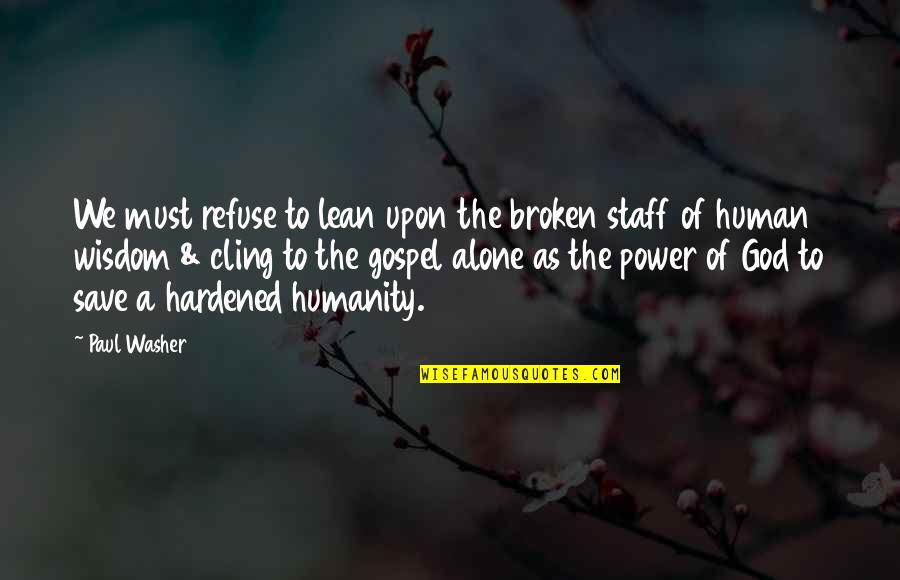 Hardened Quotes By Paul Washer: We must refuse to lean upon the broken