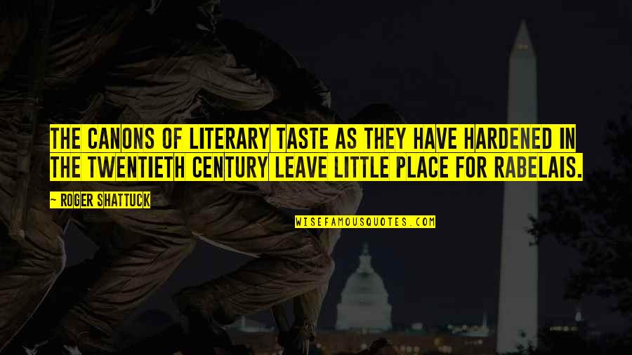 Hardened Quotes By Roger Shattuck: The canons of literary taste as they have