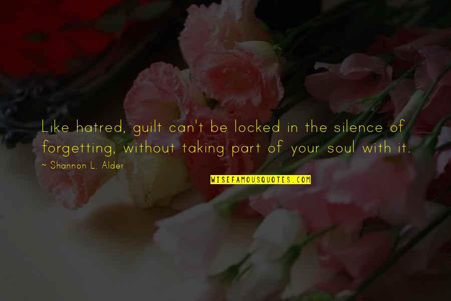 Hardened Quotes By Shannon L. Alder: Like hatred, guilt can't be locked in the