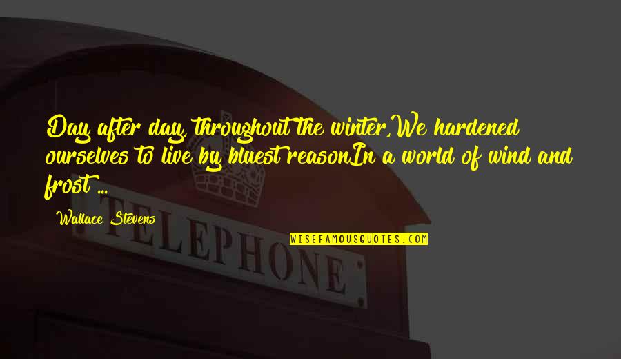 Hardened Quotes By Wallace Stevens: Day after day, throughout the winter,We hardened ourselves