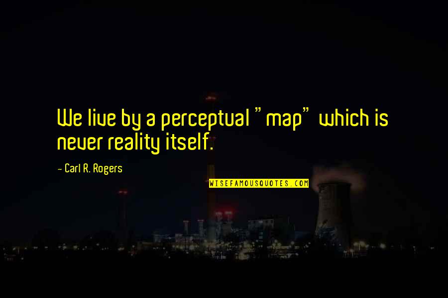 Hardener For Oil Quotes By Carl R. Rogers: We live by a perceptual "map" which is