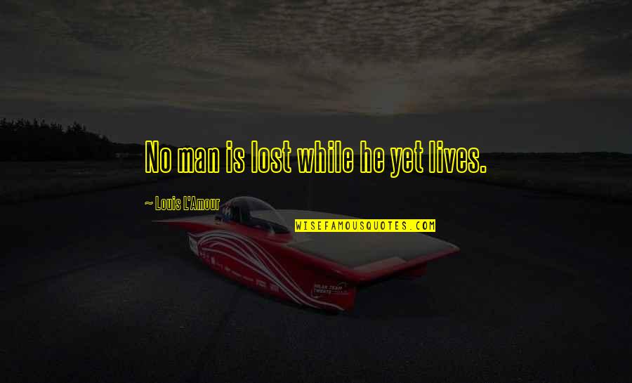 Hardener For Oil Quotes By Louis L'Amour: No man is lost while he yet lives.