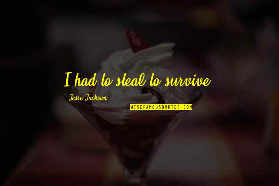 Hardener Spray Quotes By Jesse Jackson: I had to steal to survive. Hardener Spray Quotes By Jesse Jackson: I had to steal to survive.