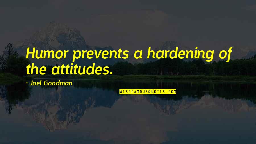 Hardening Quotes By Joel Goodman: Humor prevents a hardening of the attitudes.