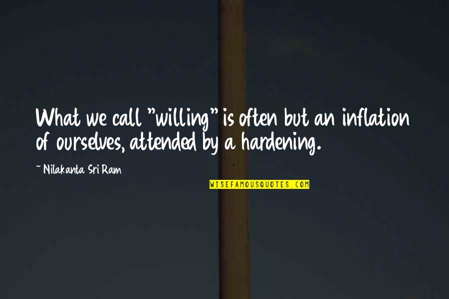 Hardening Quotes By Nilakanta Sri Ram: What we call "willing" is often but an