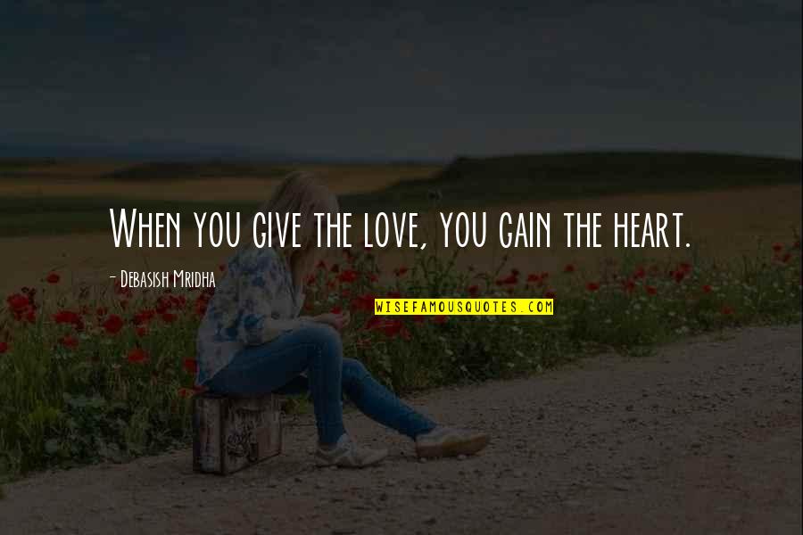 Hardening Up Quotes By Debasish Mridha: When you give the love, you gain the