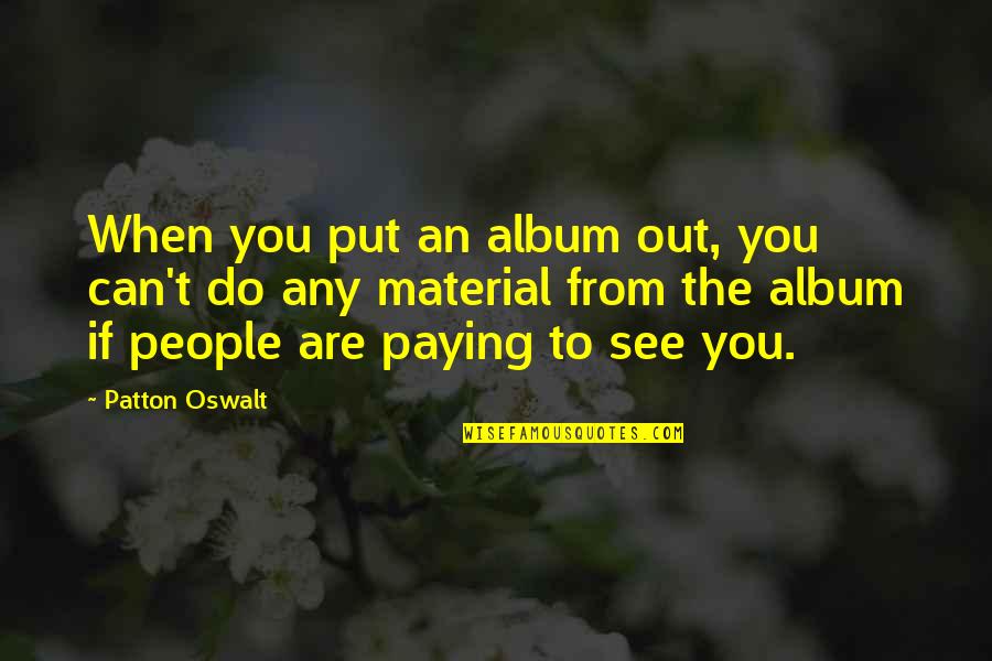 Hardening Up Quotes By Patton Oswalt: When you put an album out, you can't