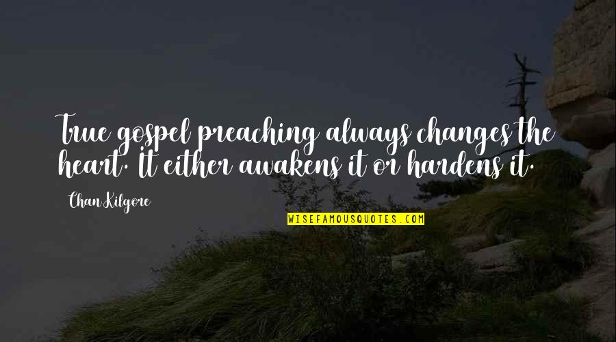 Hardens 4 Quotes By Chan Kilgore: True gospel preaching always changes the heart. It