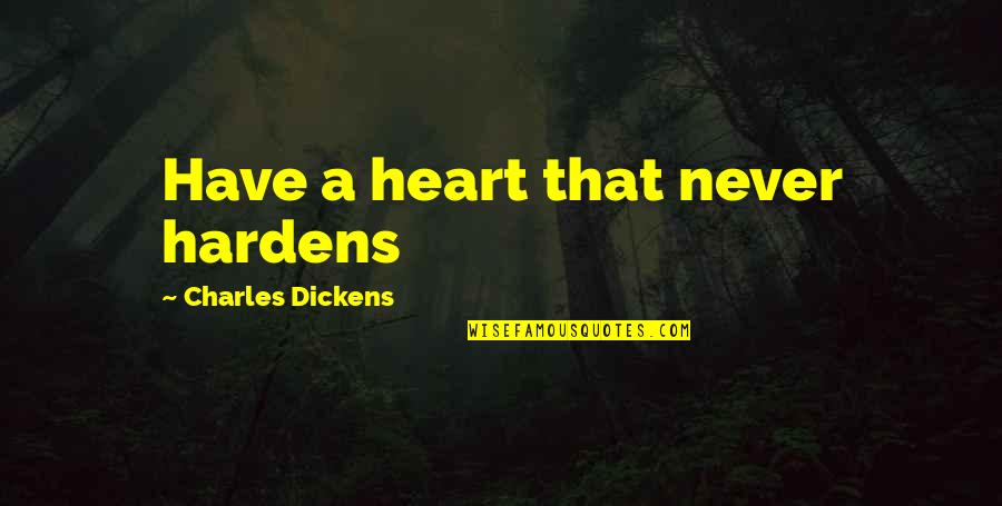 Hardens 4 Quotes By Charles Dickens: Have a heart that never hardens