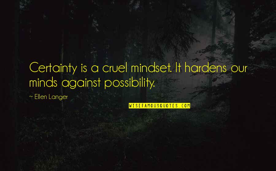 Hardens 4 Quotes By Ellen Langer: Certainty is a cruel mindset. It hardens our