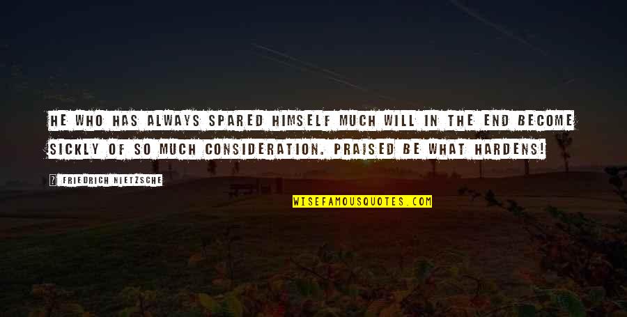 Hardens 4 Quotes By Friedrich Nietzsche: He who has always spared himself much will